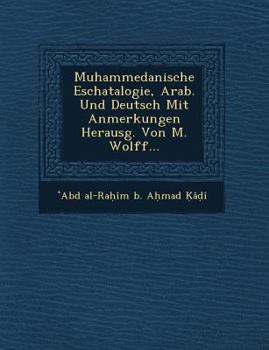 Muhammedanische Eschatalogie, Arab. Und Deutsch Mit Anmerkungen Herausg. Von M. Wolff...