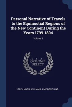 Personal Narrative of Travels to the Equinoctial Regions of the New Continent During the Years 1799-1804; Volume 5