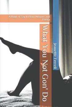 Paperback What You Not Gon' Do: A Book of Say It Plain Notions and Poetry Book