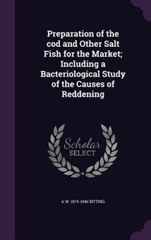Hardcover Preparation of the cod and Other Salt Fish for the Market; Including a Bacteriological Study of the Causes of Reddening Book