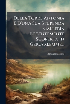 Paperback Della Torre Antonia E D'una Sua Stupenda Galleria Recentemente Scoperta In Gerusalemme... [Italian] Book