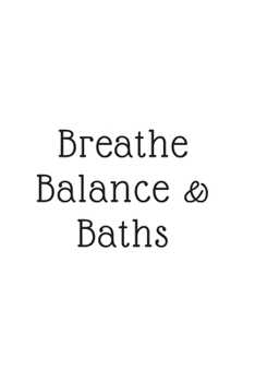 Breathe, Balance, & Baths: (White Blank Lined Journal)