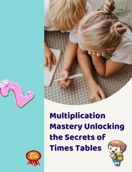 Paperback Multiplication Mastery Unlocking the Secrets of Times Tables: Multiplication Mastery Unlocking the Secrets of Times Tables Multiplication Mathematical Book