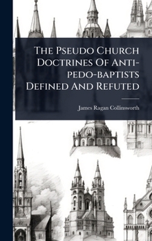 Hardcover The Pseudo Church Doctrines Of Anti-pedo-baptists Defined And Refuted Book