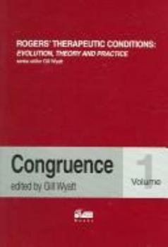 Rogers' Therapeutic Conditions: Evolution, Theory & Practice Volume 1: Congruence
