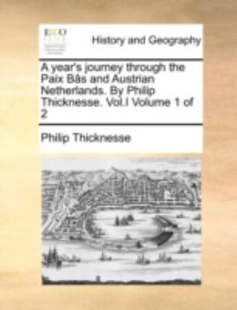 Paperback A Year's Journey Through the Paix B[s and Austrian Netherlands. by Philip Thicknesse. Vol.I Volume 1 of 2 Book