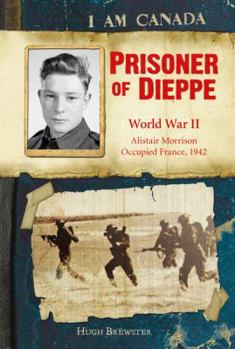 Prisoner of Dieppe: World War II, Alistair Morrison, Occupied France, 1942 - Book  of the I Am Canada