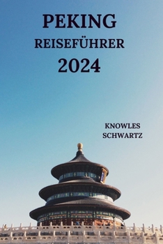 Paperback Peking Reiseführer 2024: Erkunden Siedie ikonische Hauptstadt Chinas von Attraktionen bis hin zu Küchen, versteckten Juwelen, Aktivitäten und m [German] Book