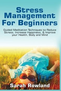 Paperback Stress Management for Beginners: Guided Meditation Techniques to Reduce Stress, Increase Happiness, & Improve your Health, Body, and Mind Book