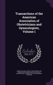 Transactions of the American Association of Obstetricians and Gynecologists, Volume 1