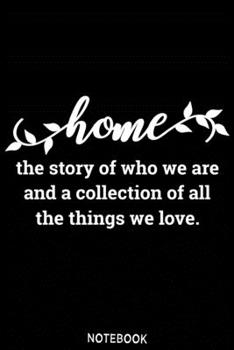 Home the story of who we are and a collection of all things we love Notebook: Blank Composition Book, family journal,Notebook for family: Lined ... 110 Pages, 6x9, Soft Cover, Matte Finish