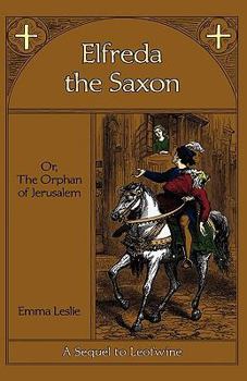 Paperback Elfreda the Saxon: Or, The Orphan of Jerusalem, A Sequel to Leofwine Book