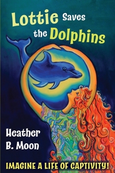 Paperback Lottie Saves the Dolphins: Imagine a life of captivity! Book