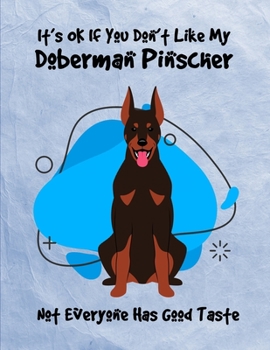 Paperback It's OK If You Don't Like My Doberman Pinscher Not Everyone Has Good Taste: Un-Dated Planner Gift Notebook for Dog and Puppy Lovers Book