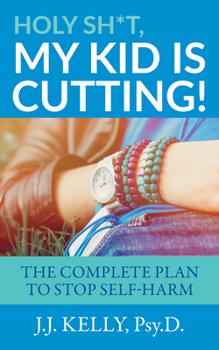 Paperback Holy Sh*t, My Kid Is Cutting!: The Complete Plan to Stop Self-Harm Book