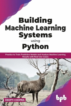 Paperback Building Machine Learning Systems Using Python: Practice to Train Predictive Models and Analyze Machine Learning Results with Real Use-Cases (English Edition) Book