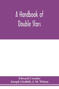 Paperback A handbook of double stars, with a catalogue of twelve hundred double stars and extensive lists of measures. With additional notes bringing the measur Book