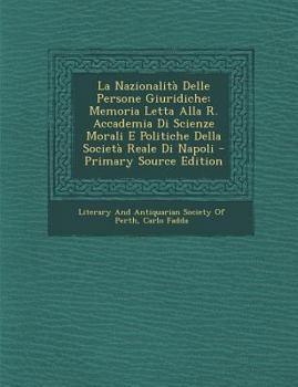 Paperback La Nazionalita Delle Persone Giuridiche: Memoria Letta Alla R. Accademia Di Scienze Morali E Politiche Della Societa Reale Di Napoli [Italian] Book