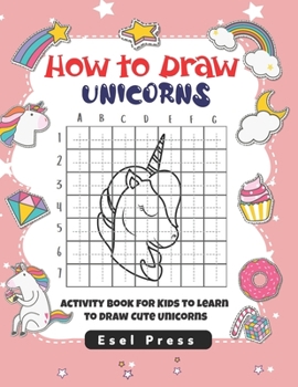 Paperback How to Draw Unicorns: Activity Book for Kids to Learn to Draw Cute Unicorns, Simple Unicorn Drawing, Drawing Activity Book