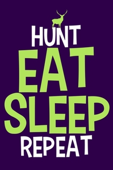 Hunt Eat Sleep Repeat: Blank Lined Notebook Journal: Camping Camper Gift Adventure Hunting Presents For Him Her 6x9 | 110 Blank  Pages | Plain White Paper | Soft Cover Book