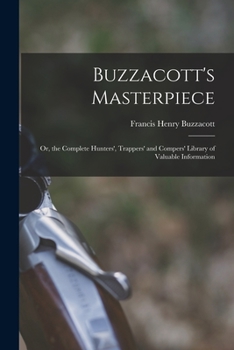 Paperback Buzzacott's Masterpiece; Or, the Complete Hunters', Trappers' and Compers' Library of Valuable Information Book