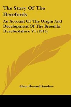 Paperback The Story Of The Herefords: An Account Of The Origin And Development Of The Breed In Herefordshire V1 (1914) Book