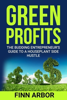 Paperback Green Profits: The Budding Entrepreneur's Guide to a Houseplant Side Hustle Book