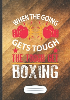 Paperback When the Going Gets Tough the Tough Get Boxing: Boxing Lover Fan Funny Lined Notebook Journal For Martial Arts, Unique Special Inspirational Saying Bi Book