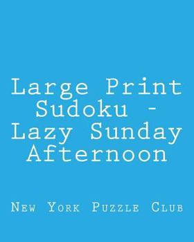 Paperback Large Print Sudoku - Lazy Sunday Afternoon: Easy to Read, Large Grid Sudoku Puzzles [Large Print] Book