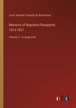 Paperback Memoirs of Napoleon Bonaparte; 1814-1821: Volume 4 - in large print Book