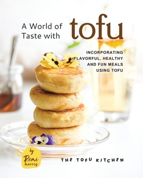 Paperback A World of Taste with Tofu: Incorporating Flavorful, Healthy and Fun Meals Using Tofu Book