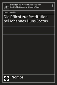 Die Pflicht Zur Restitution Bei Johannes Duns Scotus (Schriften Der Albrecht Mendelssohn Bartholdy Graduate School of Law, 8)