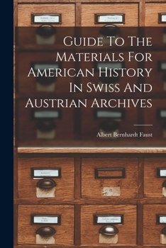Paperback Guide To The Materials For American History In Swiss And Austrian Archives Book