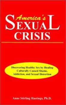 Paperback America's Sexual Crisis: Discovering Healthy Sex by Healing Culturally Caused Shame, Addiction, and Sexual Distortion Book