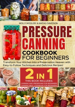 Paperback Pressure Canning Cookbook for Beginners: Transform Your Kitchen Into a Preservation Heaven with Easy-to-Follow Techniques and Delicious Recipes! Book