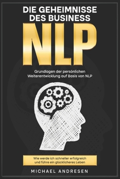 Paperback Die Geheimnisse des BusinessNLP: Grundlagen der persönlichen Weiterentwicklung auf Basis von NLP [German] Book