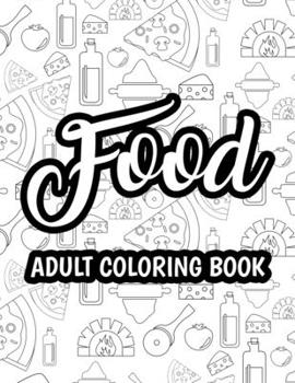 Paperback Food Adult Coloring Book: Relaxing Coloring Activity Pages For Adults, Stress-Relieving Food Illustrations And Designs To Color Book