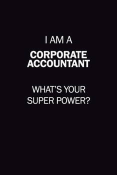 I Am A Corporate Accountant, What's Your Super Power?: 6X9 120 pages Career  Notebook Unlined  Writing Journal