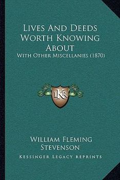 Lives And Deeds Worth Knowing About: With Other Miscellanies