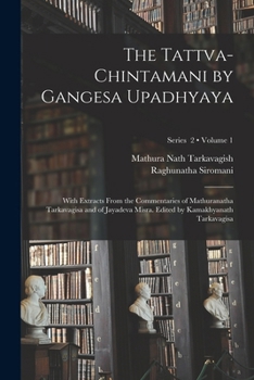Paperback The Tattva-chintamani by Gangesa Upadhyaya; With Extracts From the Commentaries of Mathuranatha Tarkavagisa and of Jayadeva Misra. Edited by Kamakhyan Book