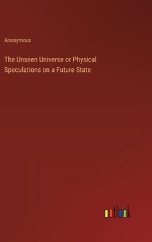 Hardcover The Unseen Universe or Physical Speculations on a Future State Book