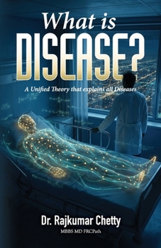 What is Disease?: A Unified Theory that explains all Diseases