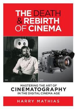 Paperback The Death & Rebirth of Cinema: Mastering the Art of Cinematography in the Digital Cinema Age Book