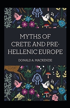 Myths of Crete and Pre-Hellenic Europe: (Illustrated Edition)
