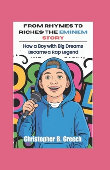 From Rhymes to Riches: The Eminem Story (Music Biography Book for Kids): How a Boy with Big Dreams Became a Rap Legend