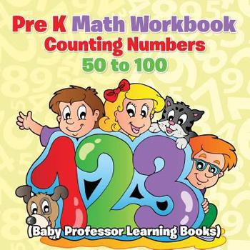 Paperback Pre K Math Workbook: Counting Numbers 50 to 100 (Baby Professor Learning Books) Book