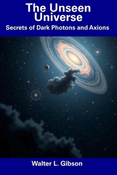 Paperback The Unseen Universe: Secrets of Dark Photons and Axions Book