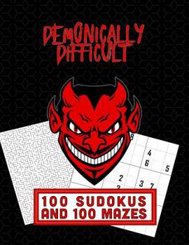 Paperback Demonically Difficult 100 Sudokus and 100 Mazes: Scarily Difficult Puzzles to Play With! Book