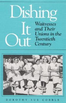 Hardcover Dishing It Out: Waitresses and Their Unions in the Twentieth Century (Working Class in American History) Book