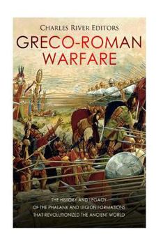 Paperback Greco-Roman Warfare: The History and Legacy of the Phalanx and Legion Formations that Revolutionized the Ancient World Book